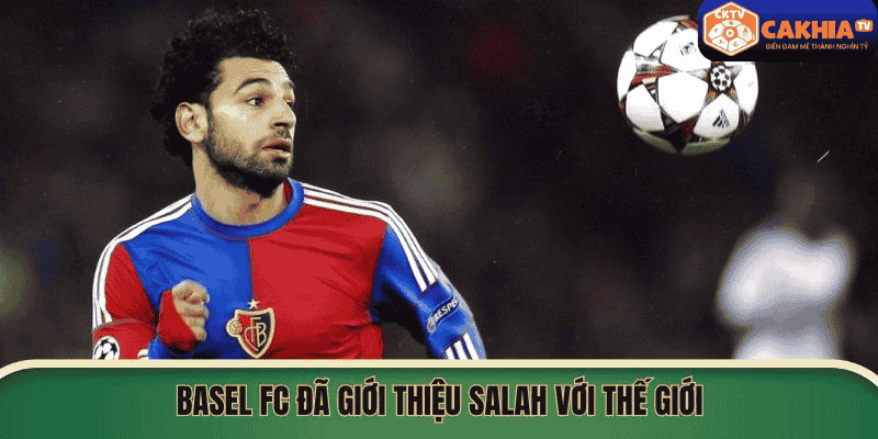 Basel FC đã giới thiệu Salah với thế giới